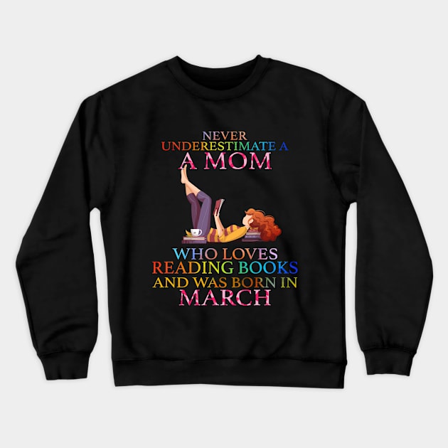 Never Underestimate a Mom who loves Reading Books and was born in March Crewneck Sweatshirt by crazyshop